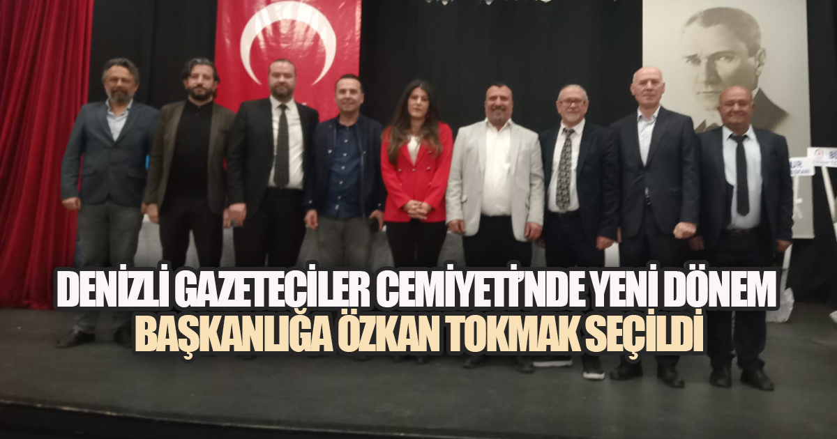 DENİZLİ GAZETECİLER CEMİYETİ'NDE YENİ DÖNEM: BAŞKANLIĞA ÖZKAN TOKMAK SEÇİLDİ