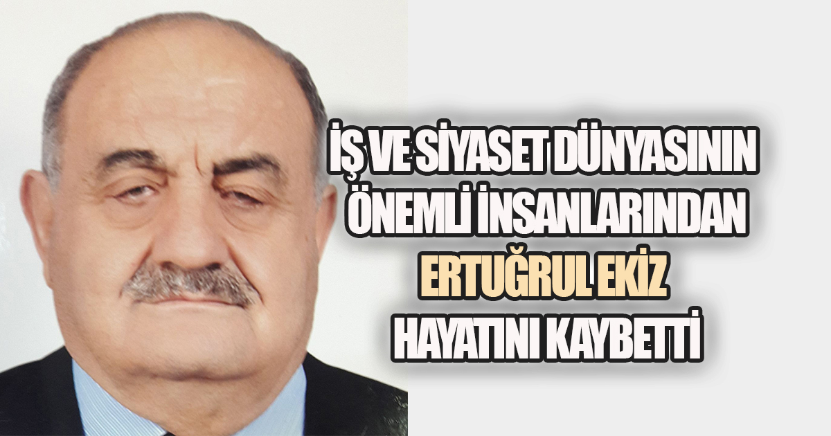 Denizli'nin iş ve siyaset insanlarından Ertuğrul Ekiz hayatını kaybetti