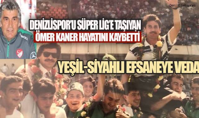 DENİZLİSPOR'U SÜPER LİG'E TAŞIYAN ÖMER KANER HAYATINI KAYBETTİ
