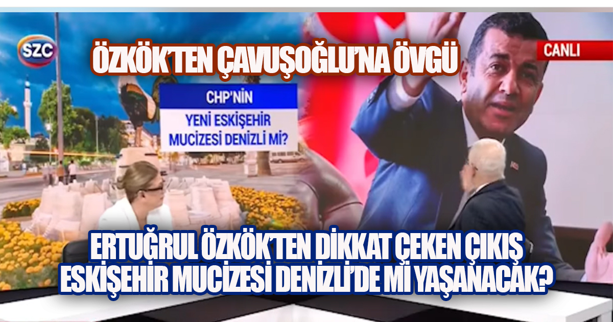 Ertuğrul Özkök'ten Çok Konuşulacak Denizli Yorumu: 
