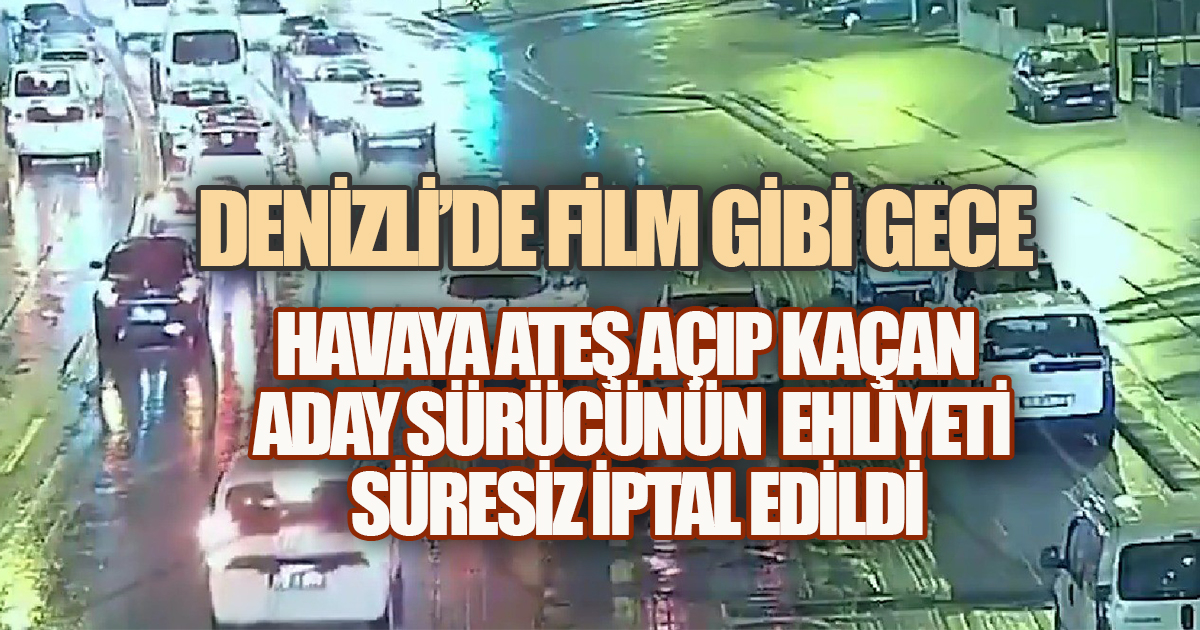 Havaya Ateş Açıp Kaçan Aday Sürücünün Ehliyeti Süresiz İptal Edildi