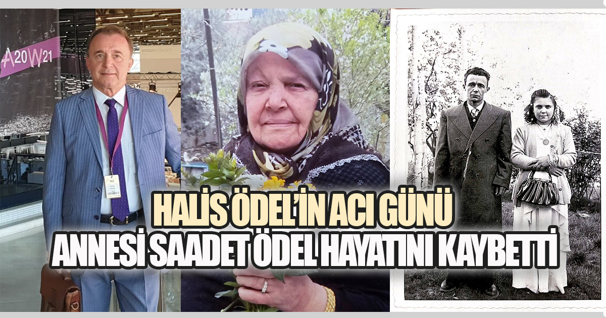 İş İnsanı ve Siyasetçi Halis Ödel'in Annesi Saadet Ödel Hayatını Kaybetti