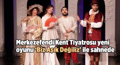 Merkezefendi Kent Tiyatrosu yeni oyunu ‘Biz Aşık Değiliz’ ile sahnede