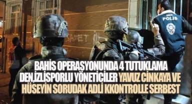 Operasyonda 4 Tutuklama, Denizlisporlu Yöneticiler Yavuz Cinkaya ve Hüseyin Sorudak Adli Kontrolle Serbest