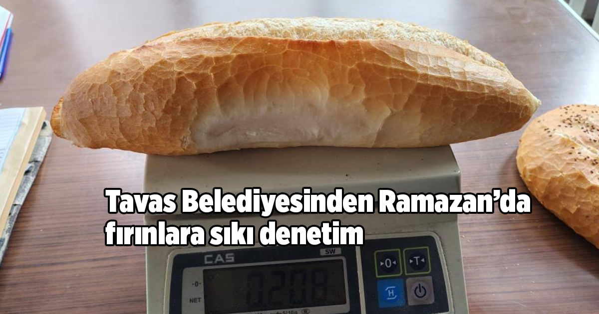 Tavas Belediyesinden Ramazan’da fırınlara sıkı denetim