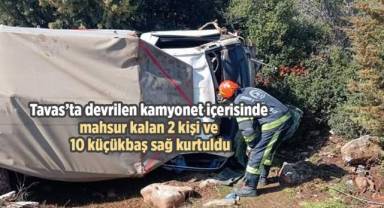 Tavas’ta devrilen kamyonet içerisinde mahsur kalan 2 kişi ve 10 küçükbaş sağ kurtuldu