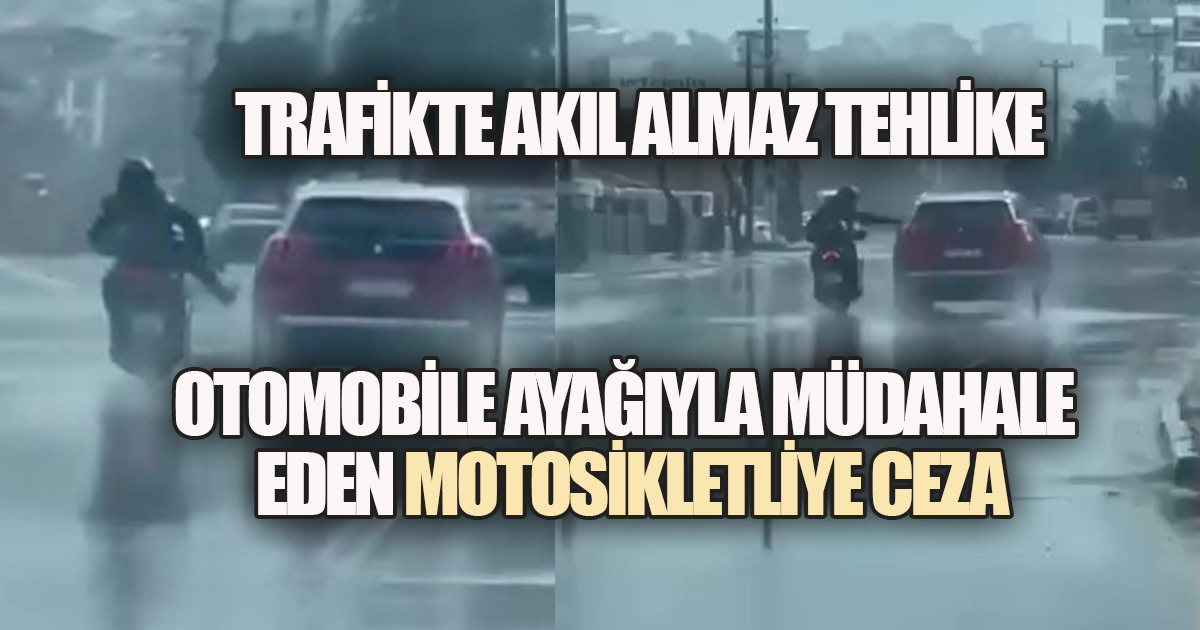Trafikte Akıl Almaz Tehlike: Otomobile Ayağıyla Müdahale Eden Motosikletliye Ceza