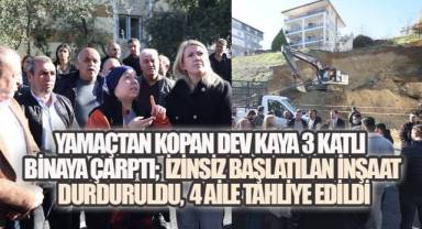 Yamaçtan kopan dev kaya 3 katlı binaya çarptı; ruhsatsız başlatılan inşaat durduruldu, 4 aile tahliye edildi.