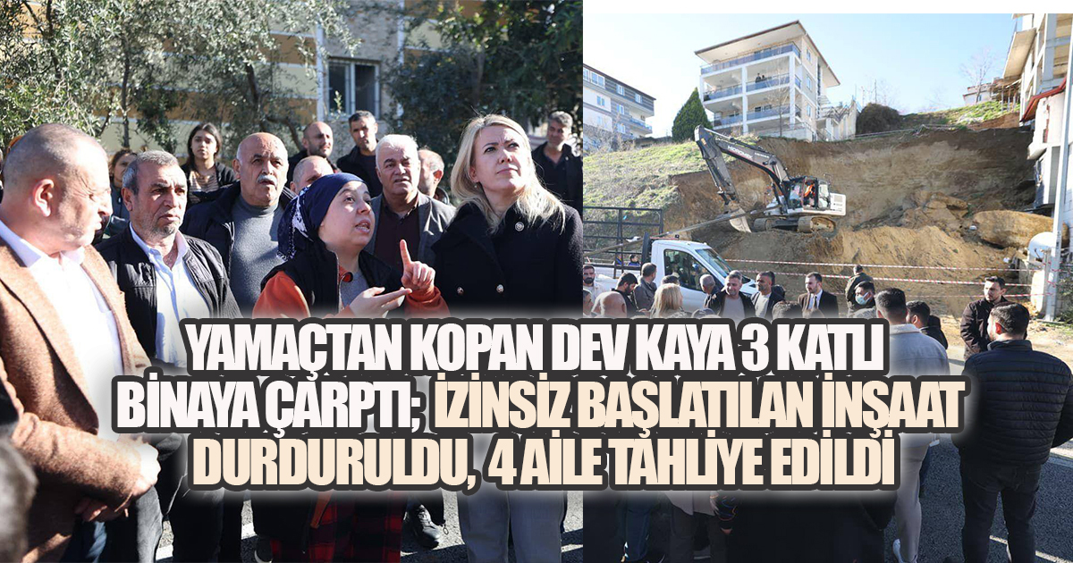 Yamaçtan kopan dev kaya 3 katlı binaya çarptı; ruhsatsız başlatılan inşaat durduruldu, 4 aile tahliye edildi.
