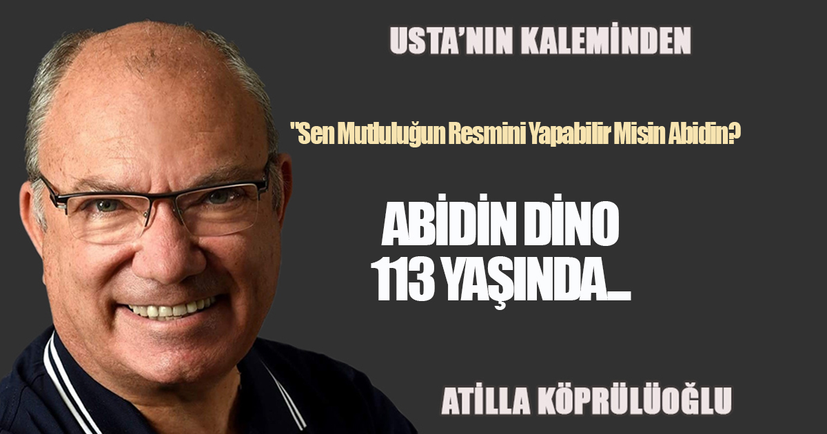 ABİDİN DİNO 113 YAŞINDA...