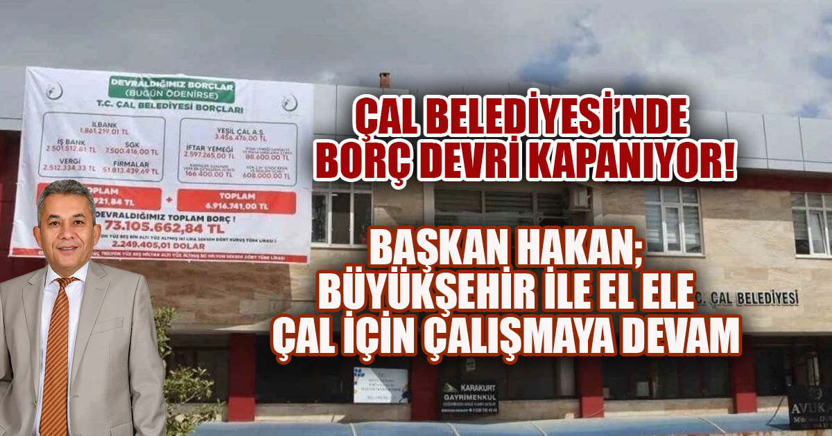 BAŞKAN AHMET HAKAN MÜJDEYİ VERDİ: HAZİRAN’DA ÇAL’IN TEK KURUŞ BORCU KALMIYOR!