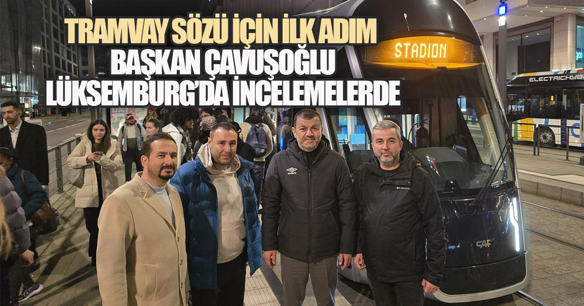 Başkan Çavuşoğlu Tramvay Projesi İçin Lüksemburg'da