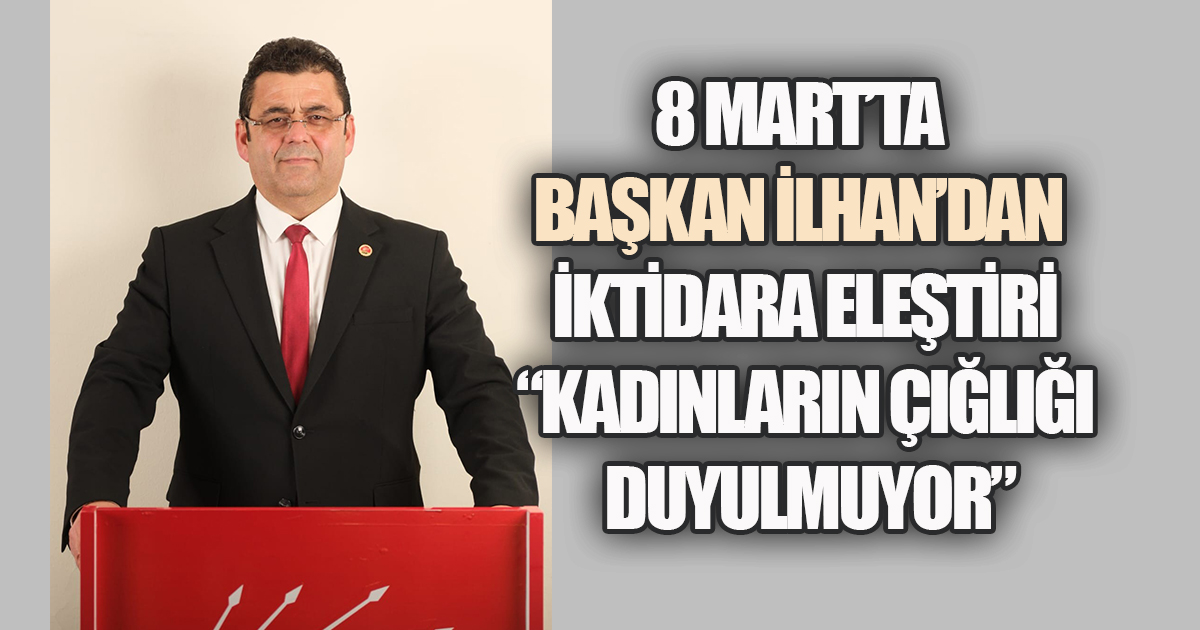 Başkan İlhan'dan 8 Mart Kadınlar Günü Mesajı: “Kadınlar Korkusuz Yaşamalı”