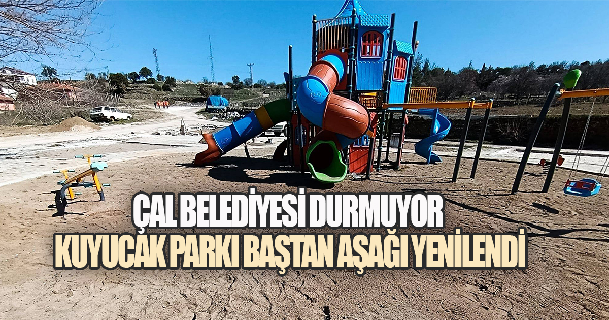 Çal Belediyesi Durmuyor: Kuyucak Parkı Baştan Aşağı Yenilendi
