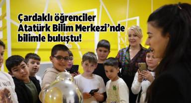 Çardaklı öğrenciler Atatürk Bilim Merkezi’nde bilimle buluştu!