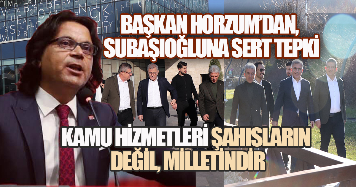 CHP İl Başkanı Horzum'dan, AK Parti İl Başkanı Subaşıoğlu'na Sert Tepki: 