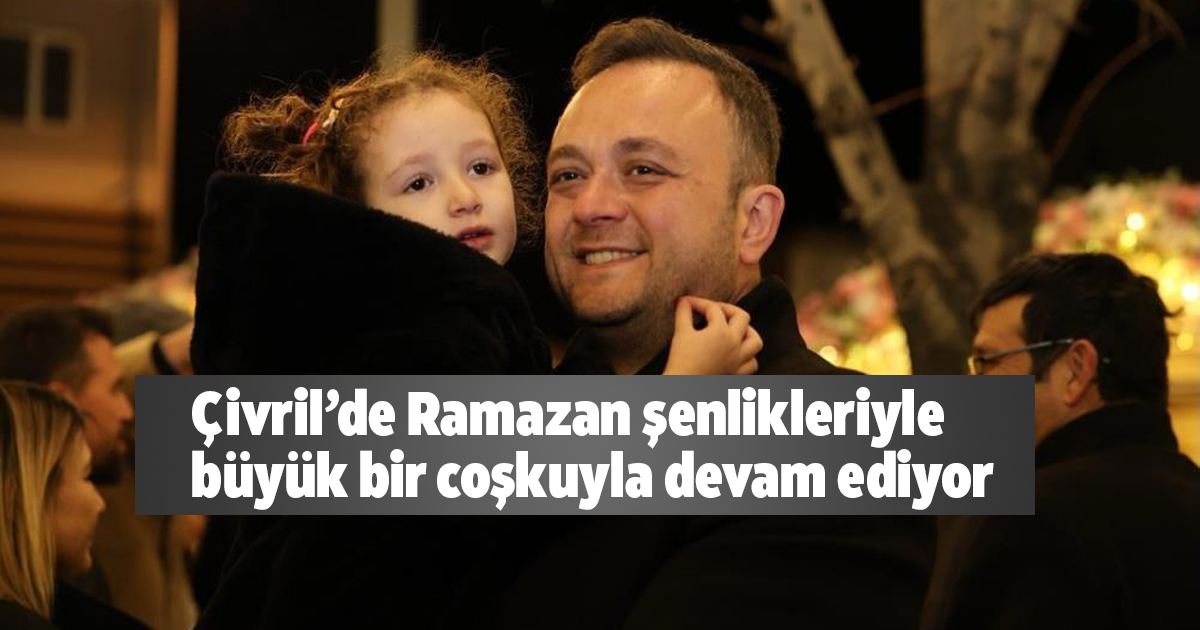 Çivril’de Ramazan şenlikleriyle büyük bir coşkuyla devam ediyor