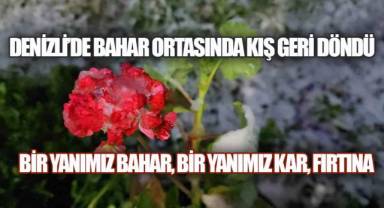 DENİZLİ'DE BAHAR ORTASINDA KIŞ GERİ DÖNDÜ