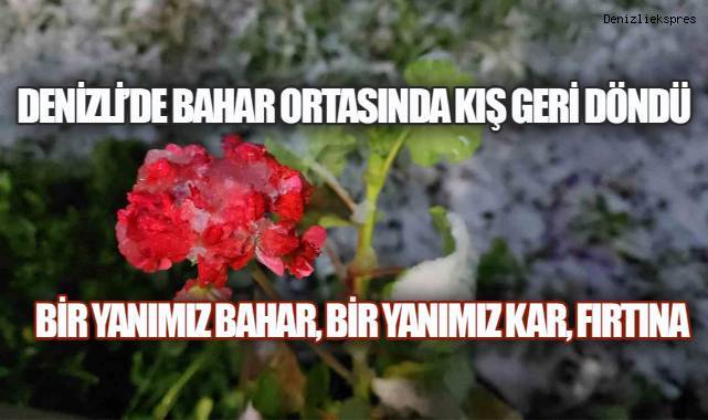 DENİZLİ'DE BAHAR ORTASINDA KIŞ GERİ DÖNDÜ