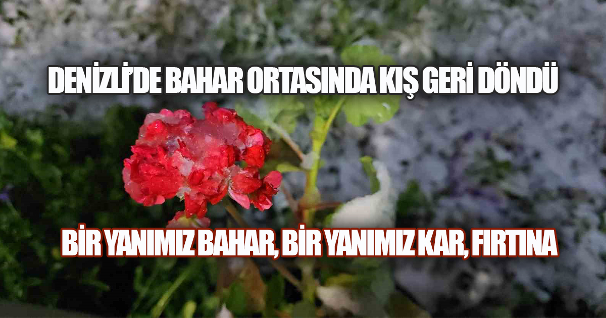 DENİZLİ'DE BAHAR ORTASINDA KIŞ GERİ DÖNDÜ