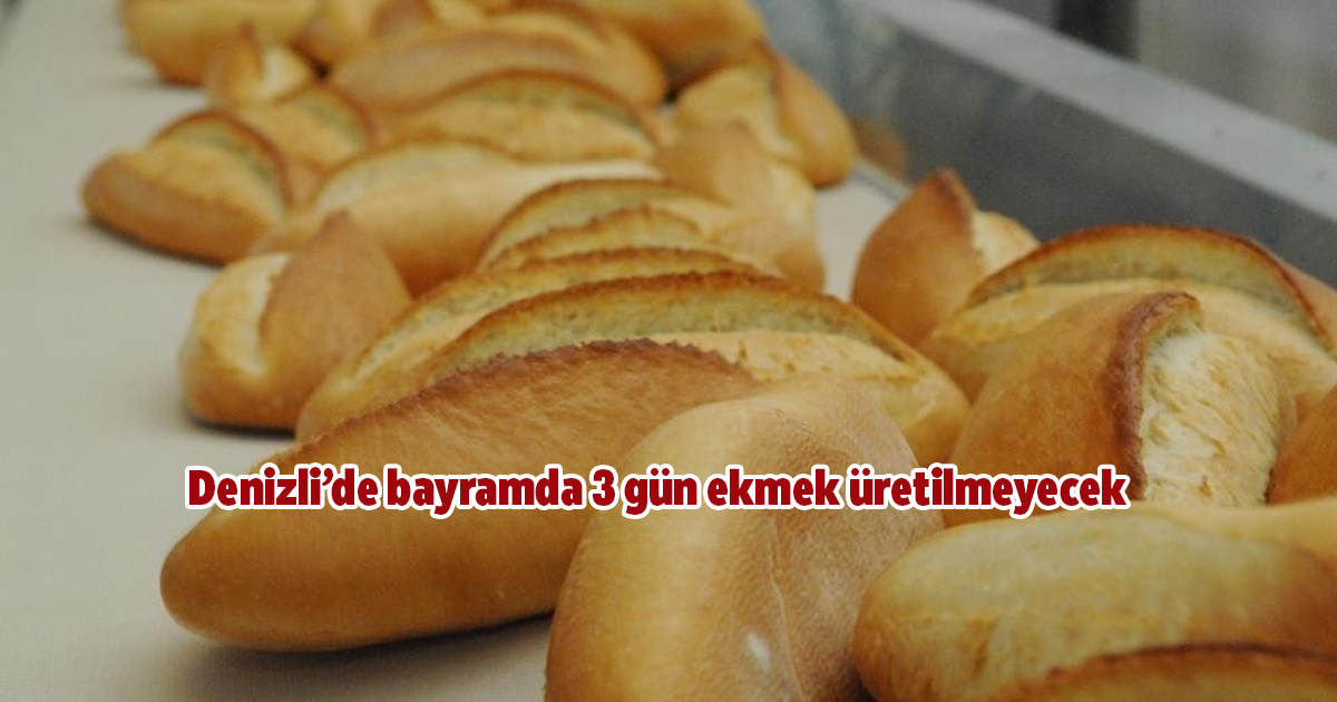Denizli’de bayramda 3 gün ekmek üretilmeyecek