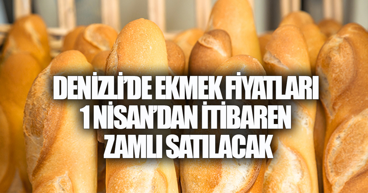 DENİZLİ’DE EKMEK FİYATLARI ARTIYOR