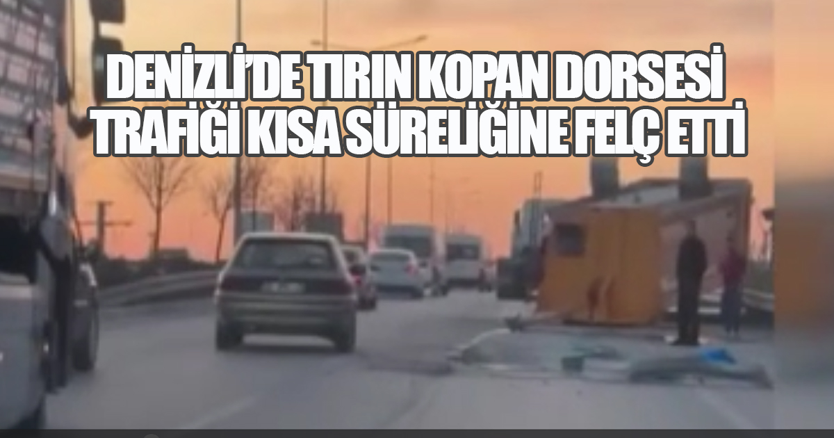Denizli'de Kopan Dorse Yola Savruldu, Olası Facia Ucuz Atlatıldı