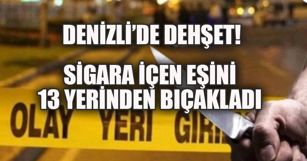 Denizli'de Sigara Tartışması Kanlı Bitti: Eşini İş Yerinde 13 Yerinden Bıçakladı