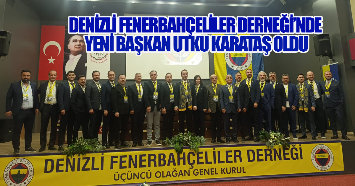 Denizli Fenerbahçeliler Derneği'nde Görev Değişimi: Başkanlık Utku Karataş'a Emanet