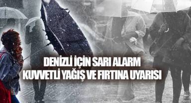 DENİZLİ İÇİN SARI ALARM: KUVVETLİ YAĞIŞ VE FIRTINA UYARISI