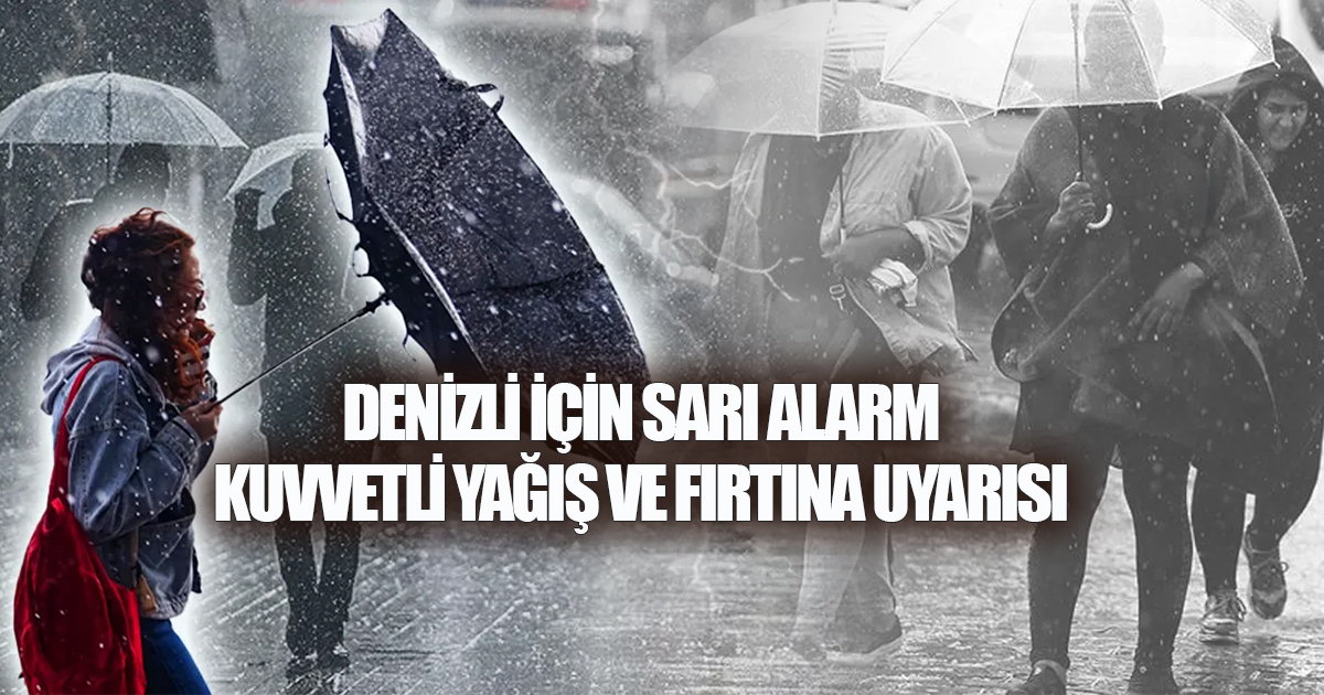 DENİZLİ İÇİN SARI ALARM: KUVVETLİ YAĞIŞ VE FIRTINA UYARISI