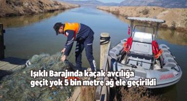 Işıklı Barajında kaçak avcılığa geçit yok 5 bin metre ağ ele geçirildi