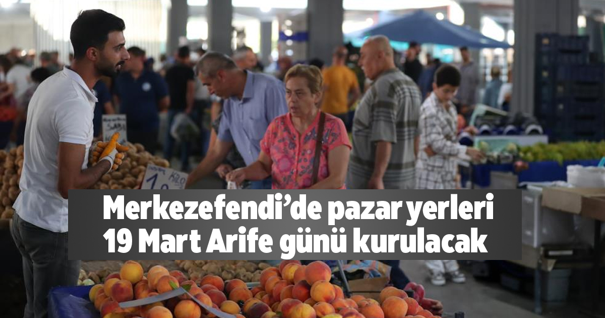 Merkezefendi’de pazar yerleri 19 Mart Arife günü kurulacak