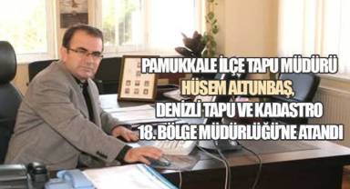 Pamukkale İlçe Tapu Müdürü Hüsem Altunbaş, Denizli Tapu ve Kadastro 18. Bölge Müdürlüğü'ne Atandı