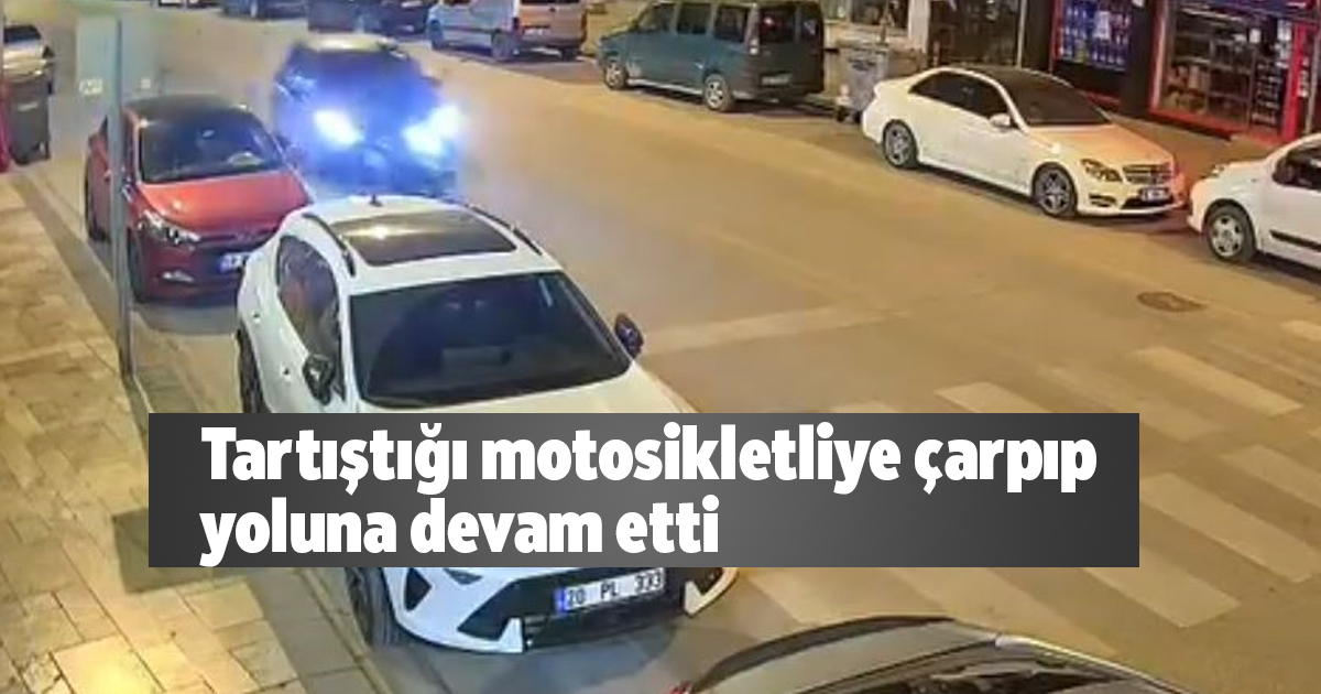 Tartıştığı motosikletliye çarpıp yoluna devam etti