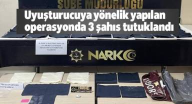 Uyuşturucuya yönelik yapılan operasyonda 3 şahıs tutuklandı