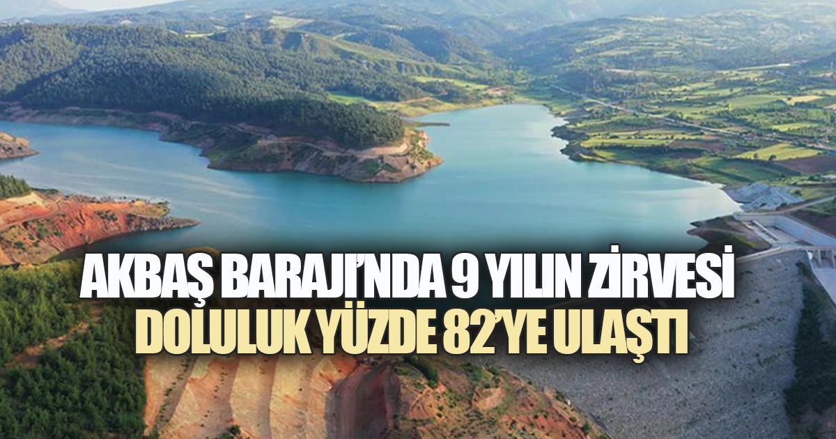 Akbaş Barajı yüzde 82 doluluk oranı ile, son 9 yılın rekorunu kırdı