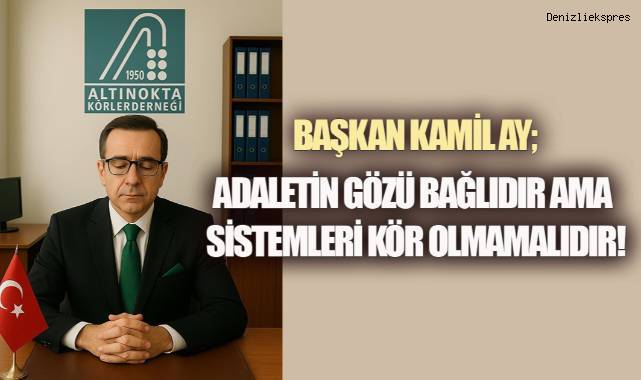 Altı Nokta Körler Derneği Denizli Şubesi Başkanı Kamil Ay; Savunmanın Engelli Neferleri “Erişilebilir Adalet” Bekliyor!