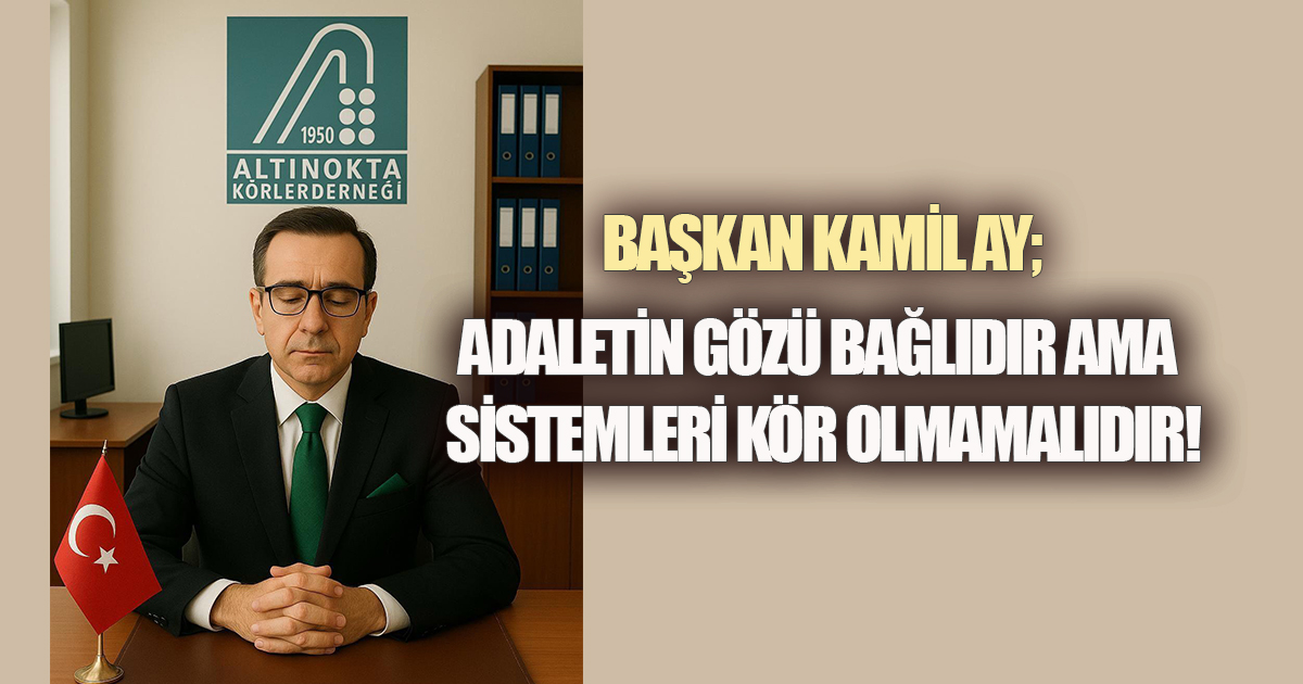 Altı Nokta Körler Derneği Denizli Şubesi Başkanı Kamil Ay; Savunmanın Engelli Neferleri “Erişilebilir Adalet” Bekliyor!