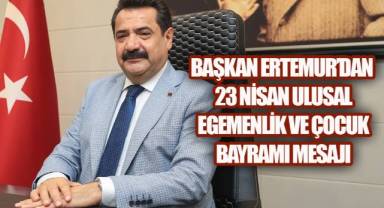 BAŞKAN ERTEMUR'DAN 23 NİSAN ULUSAL EGEMENLİK VE ÇOCUK BAYRAMI MESAJI