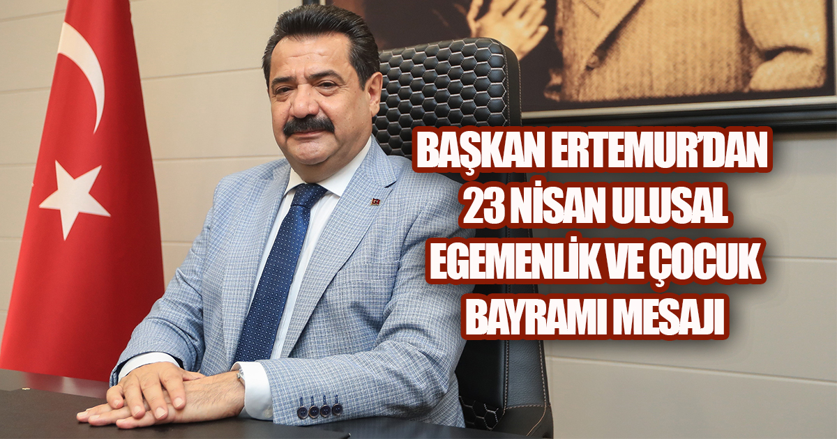 BAŞKAN ERTEMUR'DAN 23 NİSAN ULUSAL EGEMENLİK VE ÇOCUK BAYRAMI MESAJI
