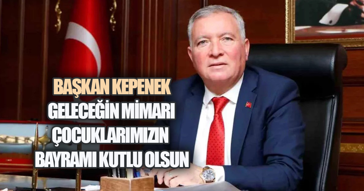 Başkan Kepenek: Geleceğin Mimarı Çocuklarımızın Bayramı Kutlu Olsun