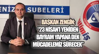 Başkan Zengin, “23 Nisan’ı yeniden bayram yapana dek mücadelemiz sürecek”