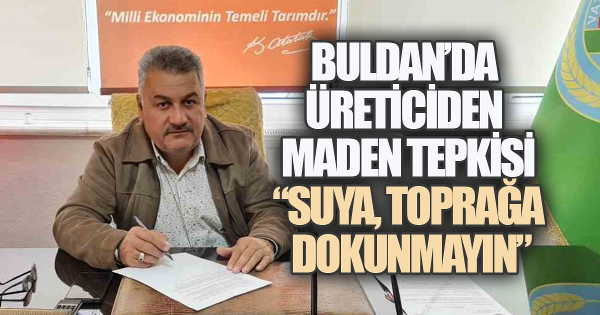 Buldan’da maden tepkisi: “Hassas alanlar göz göre göre risk altında”