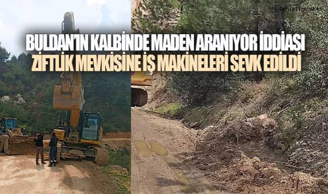 BULDAN'IN KALBİNDE MADEN HAREKETLİLİĞİ İDDİASI: ZİFTLİK MEVKİSİNE İŞ MAKİNELERİ SEVK EDİLDİ