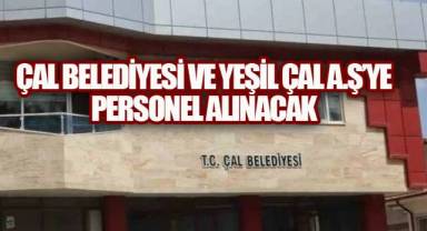 ÇAL BELEDİYESİ VE YEŞİL ÇAL A.Ş’YE PERSONEL ALINACAK
