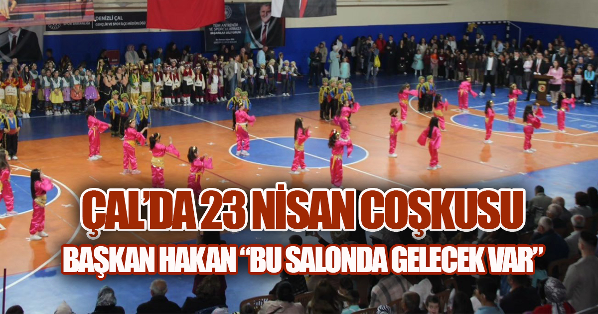 ÇAL'DA 23 NİSAN'DA GELECEK SAHNE ALDI: ÇOCUKLAR COŞTU, UMUT BÜYÜDÜ