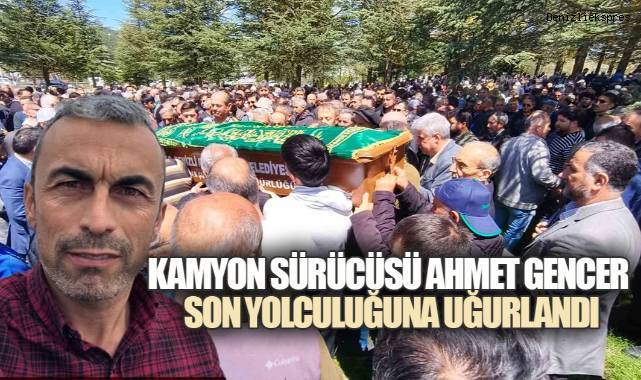 Çameli'de kazada hayatını kaybeden kamyonu sürücüsü Ahmet Gencer, toprağa verildi.