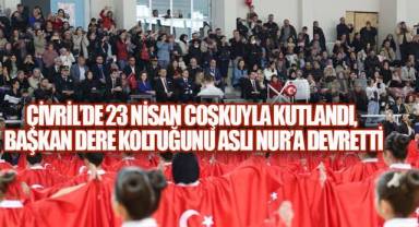 ÇİVRİL'DE 23 NİSAN COŞKUYLA KUTLANDI, BAŞKAN DERE KOLTUĞUNU ASLI NUR'A DEVRETTİ