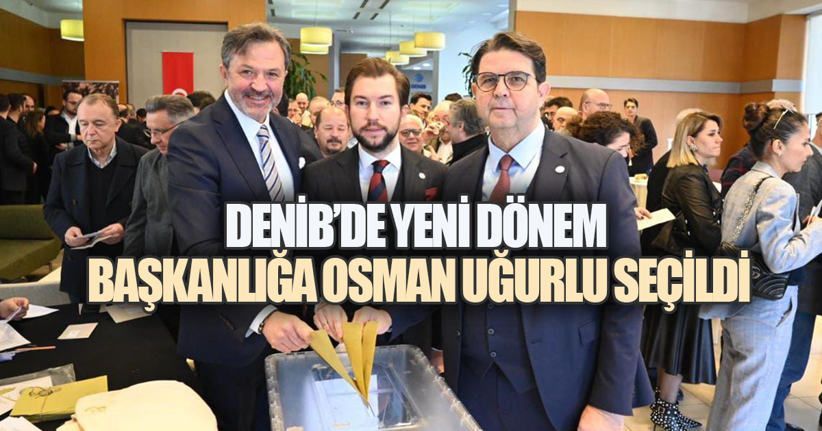 DENİB'de Osman Uğurlu Dönemi Başladı